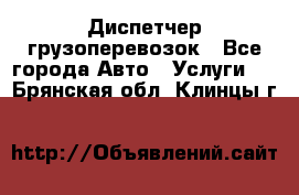 Диспетчер грузоперевозок - Все города Авто » Услуги   . Брянская обл.,Клинцы г.